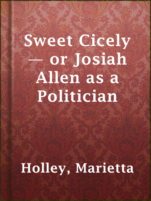 Title details for Sweet Cicely — or Josiah Allen as a Politician by Marietta Holley - Available